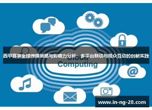 西甲赛事全球传播策略与影响力分析：多平台联动与观众互动的创新实践