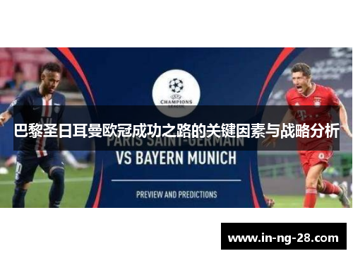 巴黎圣日耳曼欧冠成功之路的关键因素与战略分析