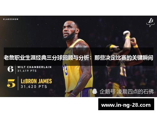 老詹职业生涯经典三分球回顾与分析:那些决定比赛的关键瞬间 老詹职业生涯经典三分球回顾与分析:那些决定比赛的关键瞬间