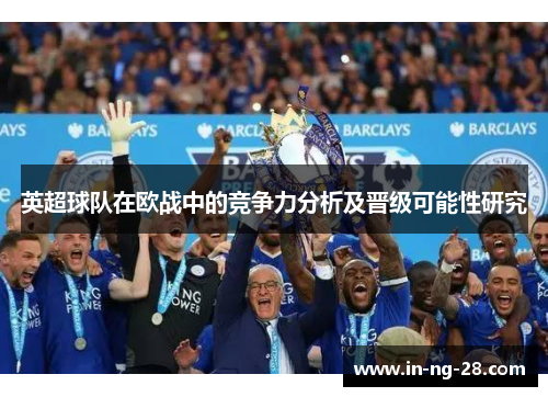英超球队在欧战中的竞争力分析及晋级可能性研究 英超球队在欧战中的竞争力分析及晋级可能性研究