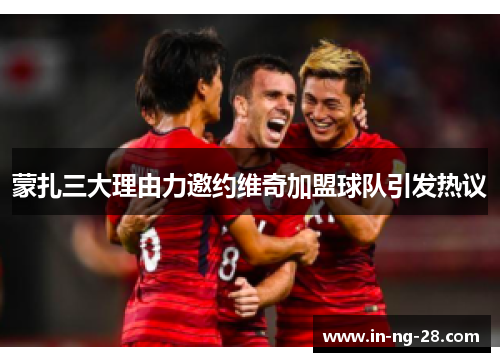 蒙扎三大理由力邀约维奇加盟球队引发热议 蒙扎三大理由力邀约维奇加盟球队引发热议