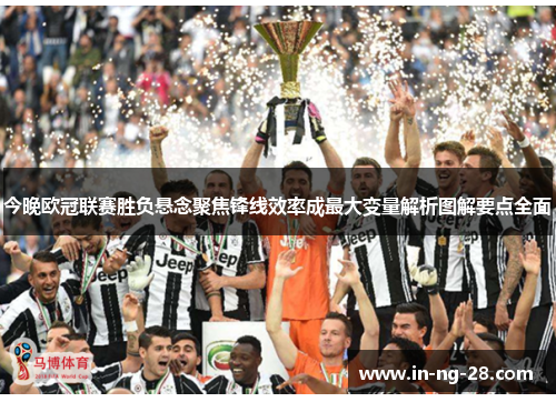 今晚欧冠联赛胜负悬念聚焦锋线效率成最大变量解析图解要点全面