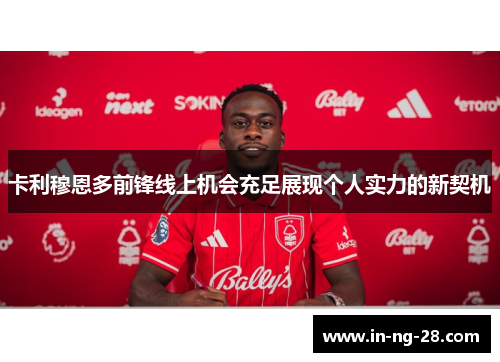 卡利穆恩多前锋线上机会充足展现个人实力的新契机