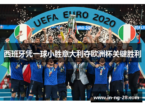 西班牙凭一球小胜意大利夺欧洲杯关键胜利