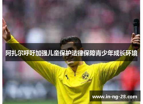 阿扎尔呼吁加强儿童保护法律保障青少年成长环境